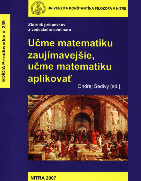 Učme matematiku zaujímavejšie, učme matematiku aplikovať : zborník príspevkov z vedeckého seminára